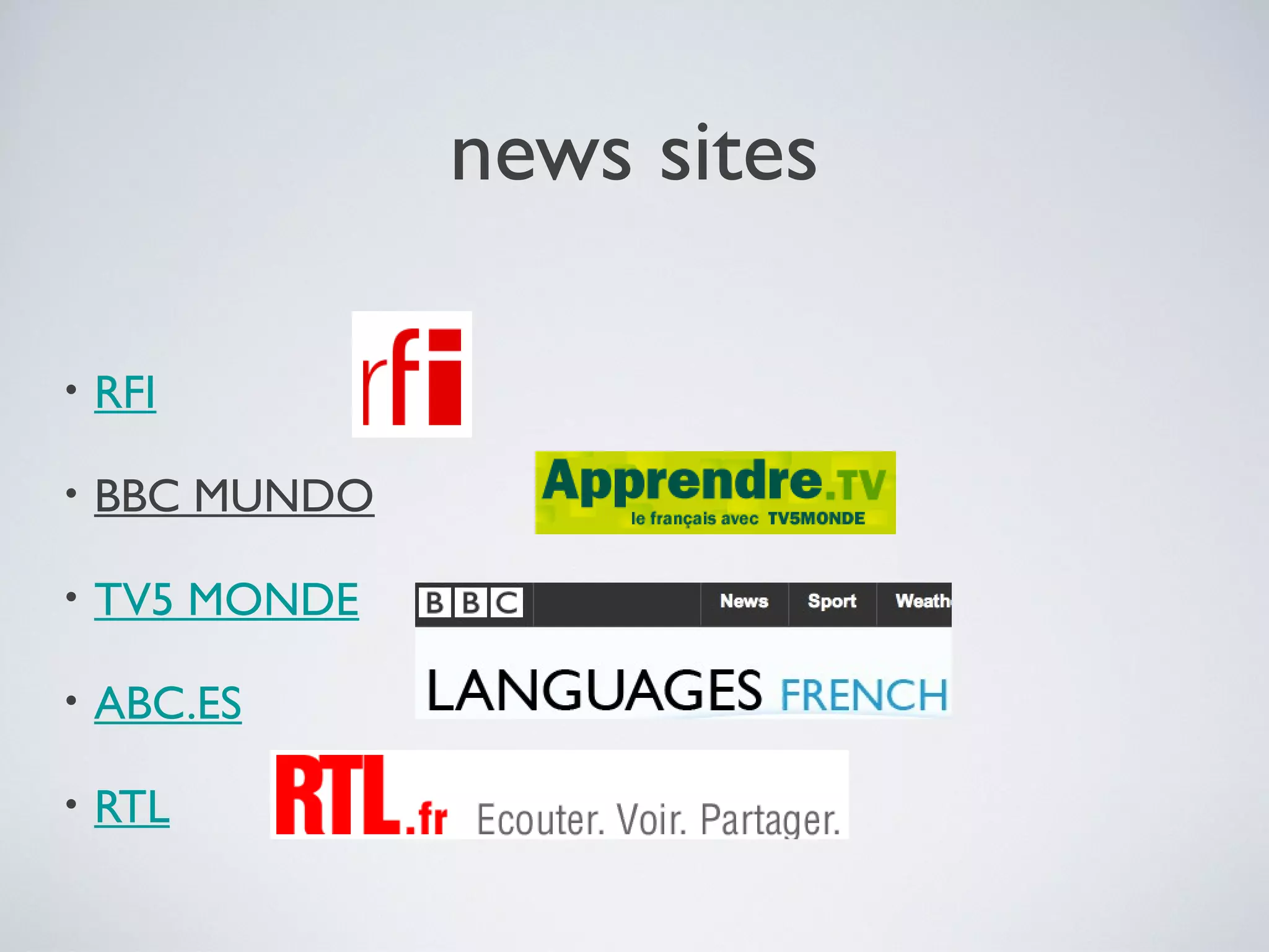 news sites
•

RFI

•

BBC MUNDO

•

TV5 MONDE

•

ABC.ES

•

RTL

 