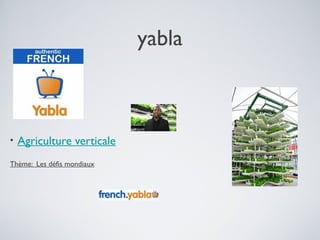 yabla

•

Agriculture verticale

Thème: Les défis mondiaux

 