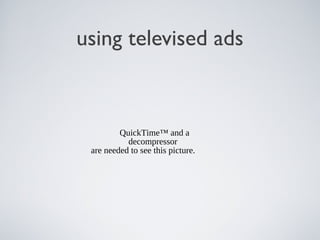 using televised ads

QuickTime™ and a
decompressor
are needed to see this picture.

 