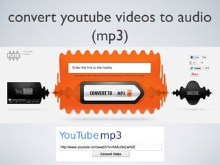 convert youtube videos to audio
(mp3)

 