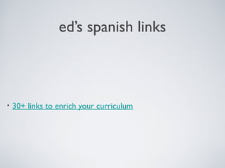 ed’s spanish links

•

30+ links to enrich your curriculum

 