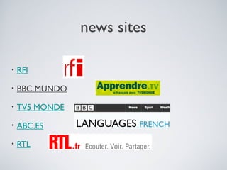 news sites
•

RFI

•

BBC MUNDO

•

TV5 MONDE

•

ABC.ES

•

RTL

 