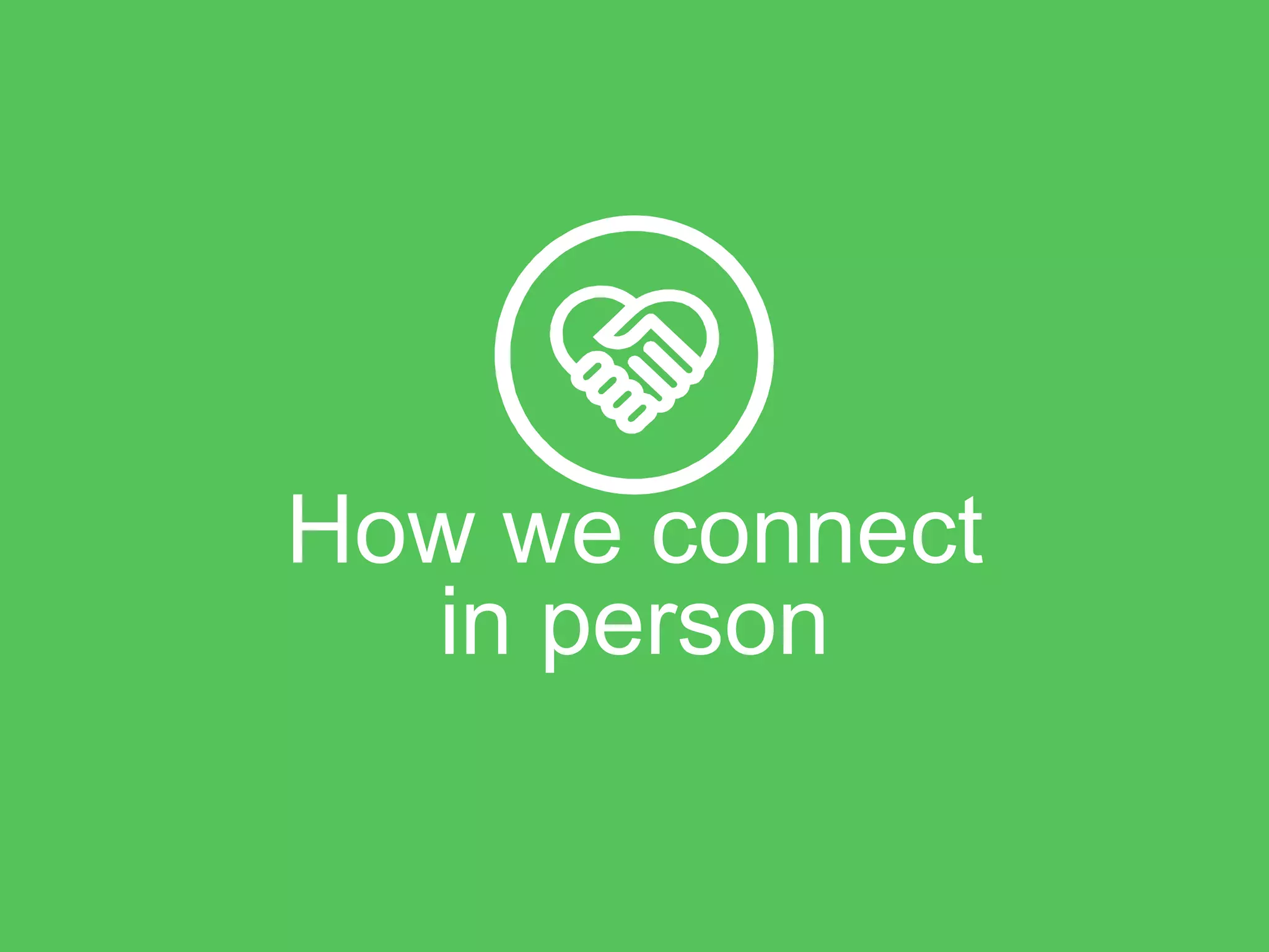 How we connect
  in person
 