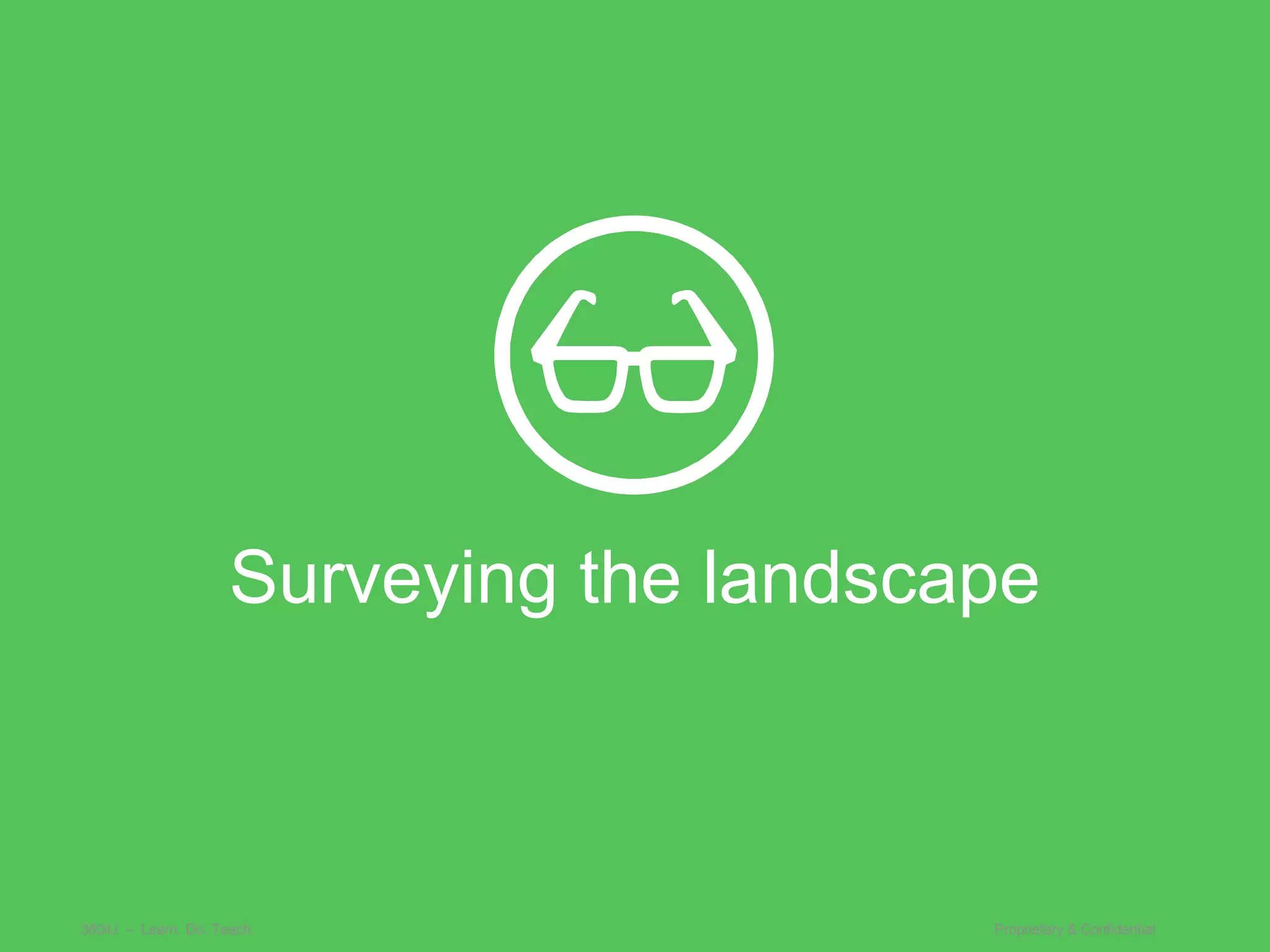 Surveying the landscape



360iU – Learn. Do. Teach.                 Proprietary & Confidential
 