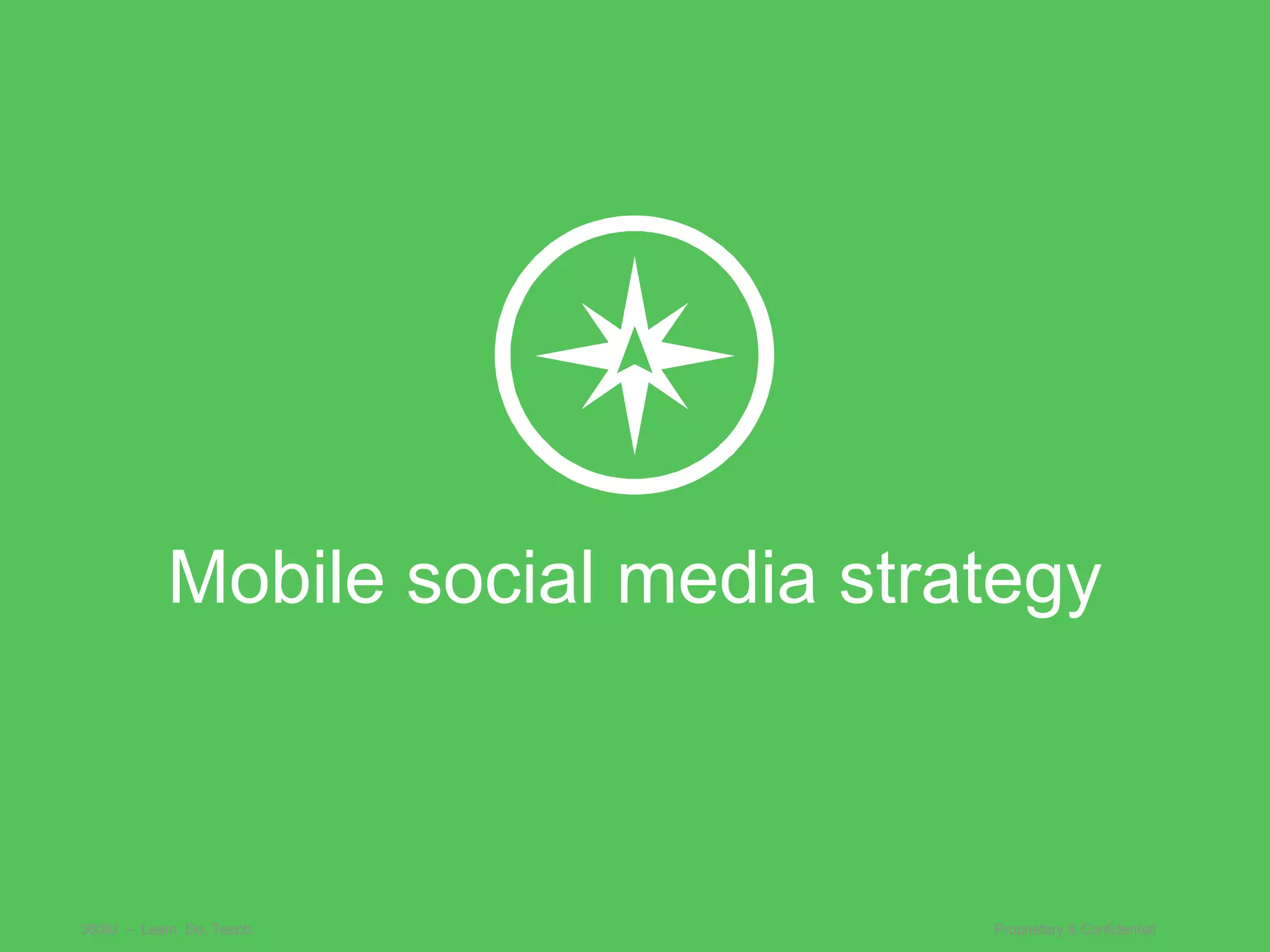 Mobile social media strategy



360iU – Learn. Do. Teach.           Proprietary & Confidential
 