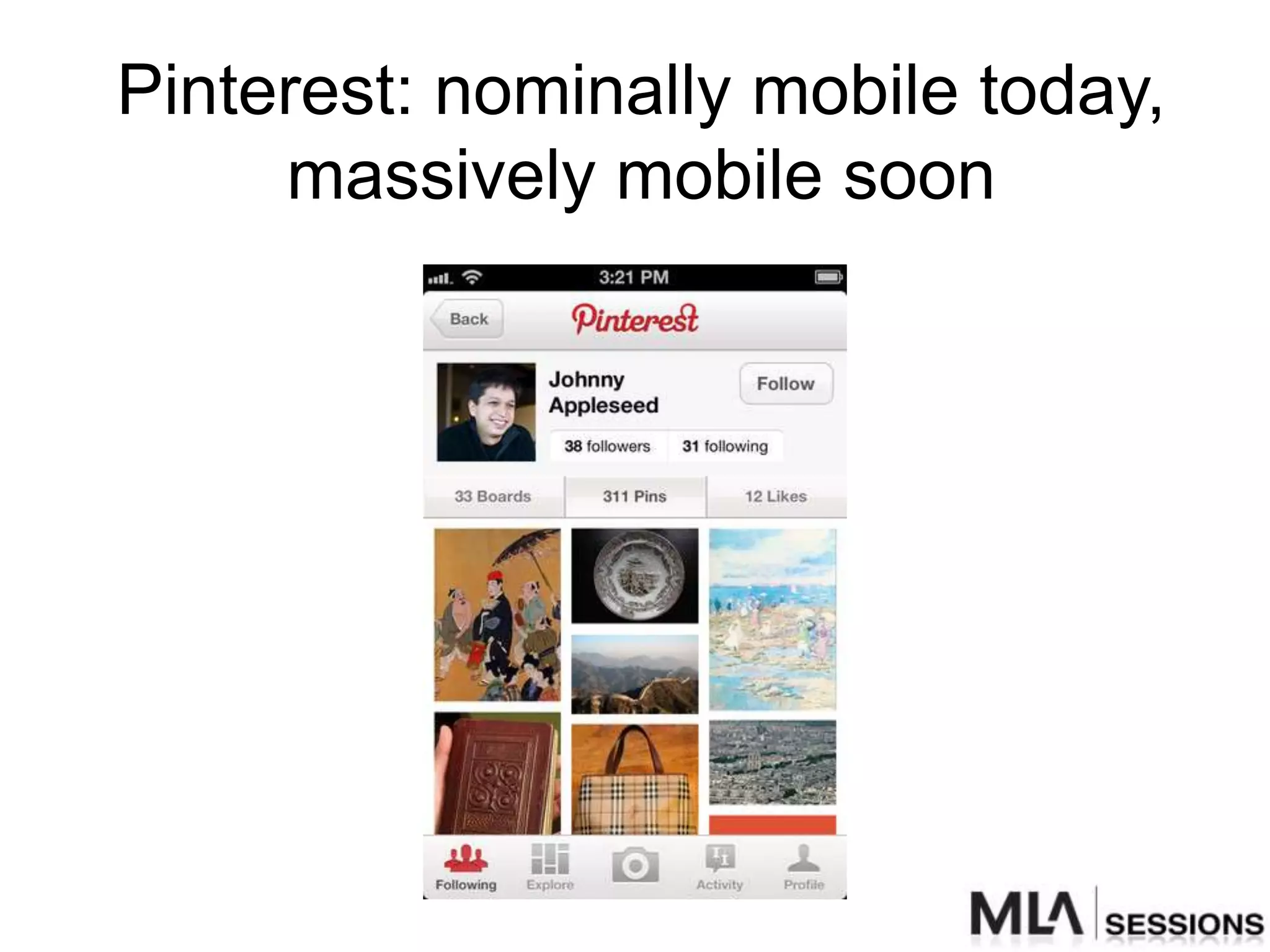 Pinterest: nominally mobile today,
     massively mobile soon
 