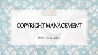 COPYRIGHTMANAGEMENT
MARIEL E. DELOS ANGELES
 
