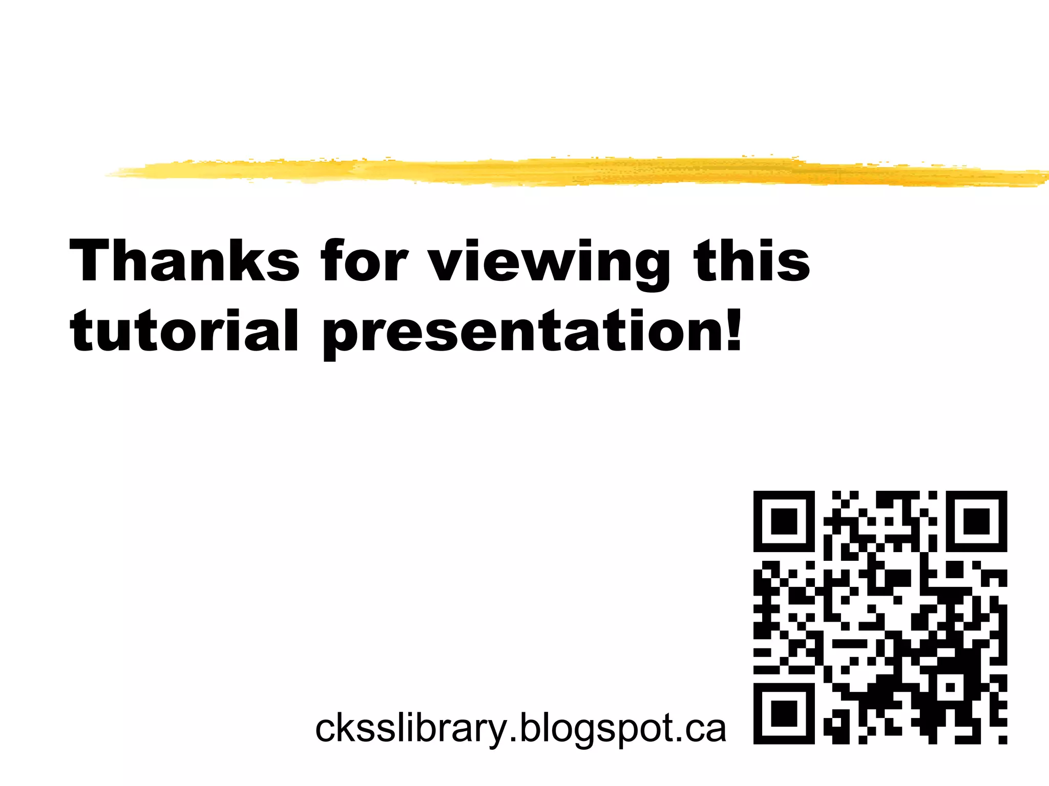 Thanks for viewing this
tutorial presentation!




       cksslibrary.blogspot.ca
 