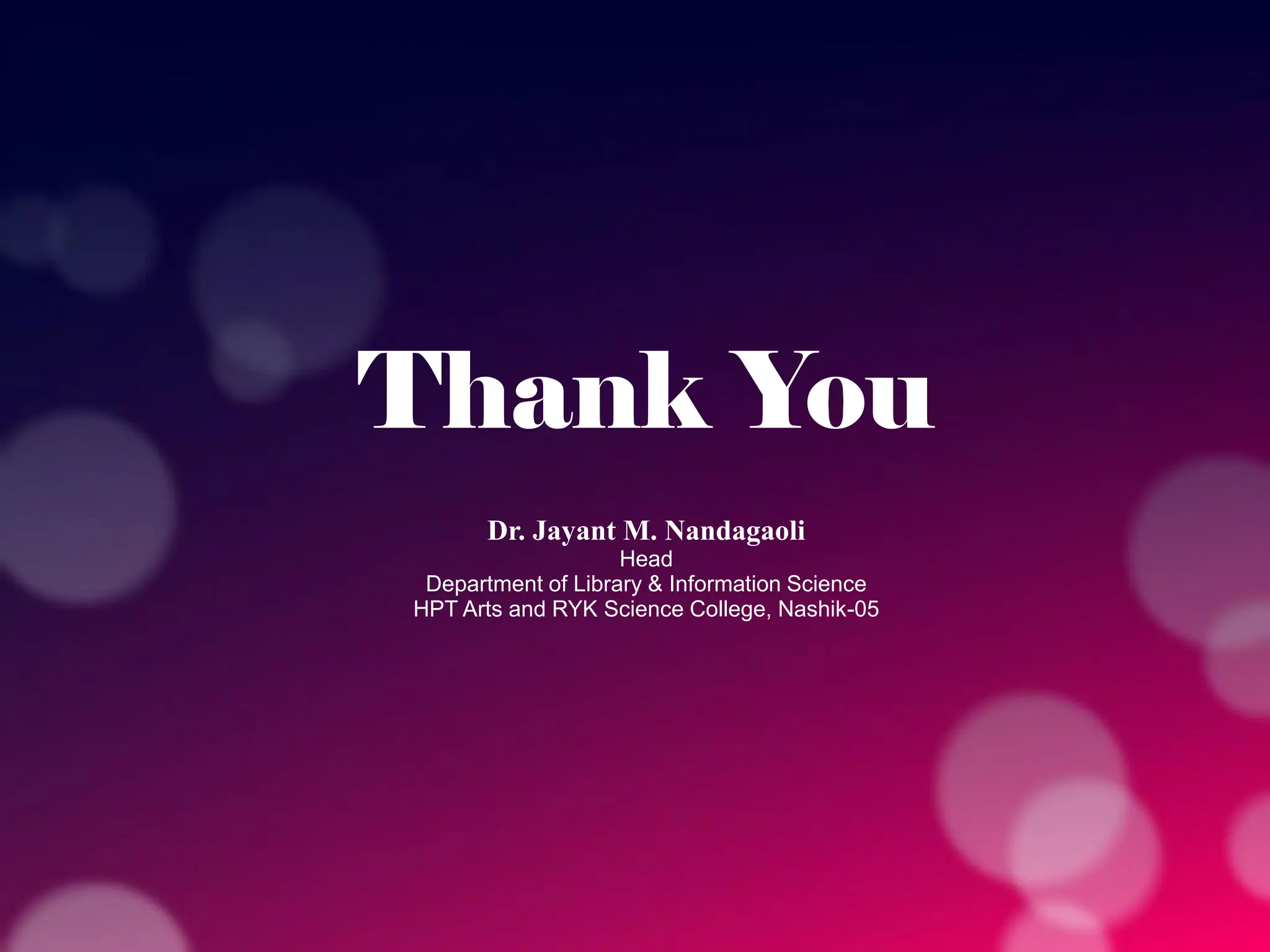 Thank You
Dr. Jayant M. Nandagaoli
Head
Department of Library & Information Science
HPT Arts and RYK Science College, Nashik-05
 
