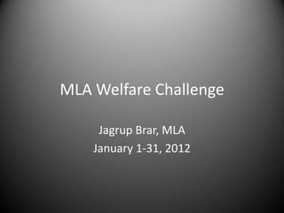 MLA Welfare Challenge

     Jagrup Brar, MLA
    January 1-31, 2012
 