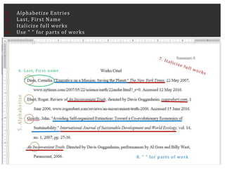 5. Alphabetize Entries
6. Last, First Name
7. Italicize full works
8. Use “ ” for parts of works
6. Last, First name
5.
Alphabetize
8. “ ” for parts of work
 