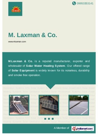 09953353141
A Member of
M. Laxman & Co.
www.mlaxman.com
Solar Water Heating Systems Solar Distillation Systems Solar Photovoltaic Systems Solar
Power Generation Systems ETC Solar System Solar Products Solar Desalination Solar
Water Heating Systems Solar Distillation Systems Solar Photovoltaic Systems Solar Power
Generation Systems ETC Solar System Solar Products Solar Desalination Solar Water
Heating Systems Solar Distillation Systems Solar Photovoltaic Systems Solar Power
Generation Systems ETC Solar System Solar Products Solar Desalination Solar Water
Heating Systems Solar Distillation Systems Solar Photovoltaic Systems Solar Power
Generation Systems ETC Solar System Solar Products Solar Desalination Solar Water
Heating Systems Solar Distillation Systems Solar Photovoltaic Systems Solar Power
Generation Systems ETC Solar System Solar Products Solar Desalination Solar Water
Heating Systems Solar Distillation Systems Solar Photovoltaic Systems Solar Power
Generation Systems ETC Solar System Solar Products Solar Desalination Solar Water
Heating Systems Solar Distillation Systems Solar Photovoltaic Systems Solar Power
Generation Systems ETC Solar System Solar Products Solar Desalination Solar Water
Heating Systems Solar Distillation Systems Solar Photovoltaic Systems Solar Power
Generation Systems ETC Solar System Solar Products Solar Desalination Solar Water
Heating Systems Solar Distillation Systems Solar Photovoltaic Systems Solar Power
Generation Systems ETC Solar System Solar Products Solar Desalination Solar Water
Heating Systems Solar Distillation Systems Solar Photovoltaic Systems Solar Power
M.Laxman & Co. is a reputed manufacturer, exporter and
wholesaler of Solar Water Heating System. Our offered range
of Solar Equipment is widely known for its noiseless, durability
and smoke free operation.
 