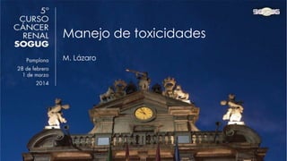 Manejo de toxicidades
M. Lázaro
 