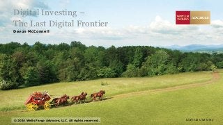 © 2014 Wells Fargo Advisors, LLC. All rights reserved..
Devon McConnell
Internal Use Only
Digital Investing –
The Last Digital Frontier
 