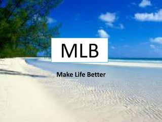 MLB
Make Life Better
 