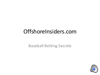 OffshoreInsiders.com

 Baseball Betting Secrets
 