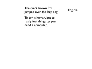 The quick brown fox
                             English
jumped over the lazy dog.
To err is human, but to
really foul thi...