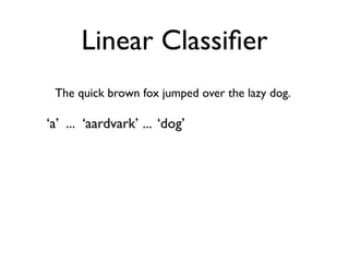 Linear Classiﬁer
 The quick brown fox jumped over the lazy dog.

‘a’ ... ‘aardvark’ ... ‘dog’ ... ‘the’ ... ‘montañas’ ......