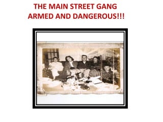 THE MAIN STREET GANG
ARMED AND DANGEROUS!!!
 