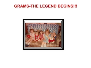 GRAMS-THE LEGEND BEGINS!!!
 