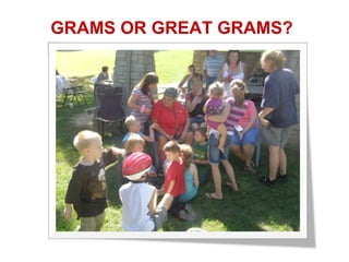 GRAMS OR GREAT GRAMS?
 