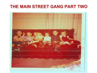 THE MAIN STREET GANG PART TWO
 