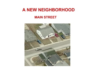 A NEW NEIGHBORHOOD
    MAIN STREET
 