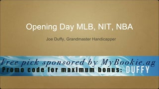 Opening Day MLB, NIT, NBA
Joe Duffy, Grandmaster Handicapper
 