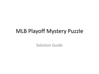 MLB Playoff Mystery Puzzle

       Solution Guide
 