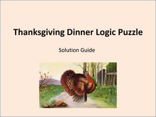 Thanksgiving Dinner Logic Puzzle
           Solution Guide
 