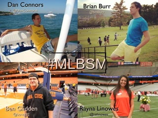 Dan Connors          Brian Burr
  @DanConnors1         @bmburr




                 #MLBSM

Ben Glidden         Rayna Linowes
  @beneg92             @relinowes
 