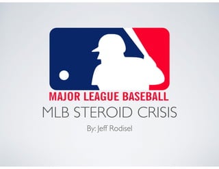 MLB STEROID CRISIS
By: Jeff Rodisel
 