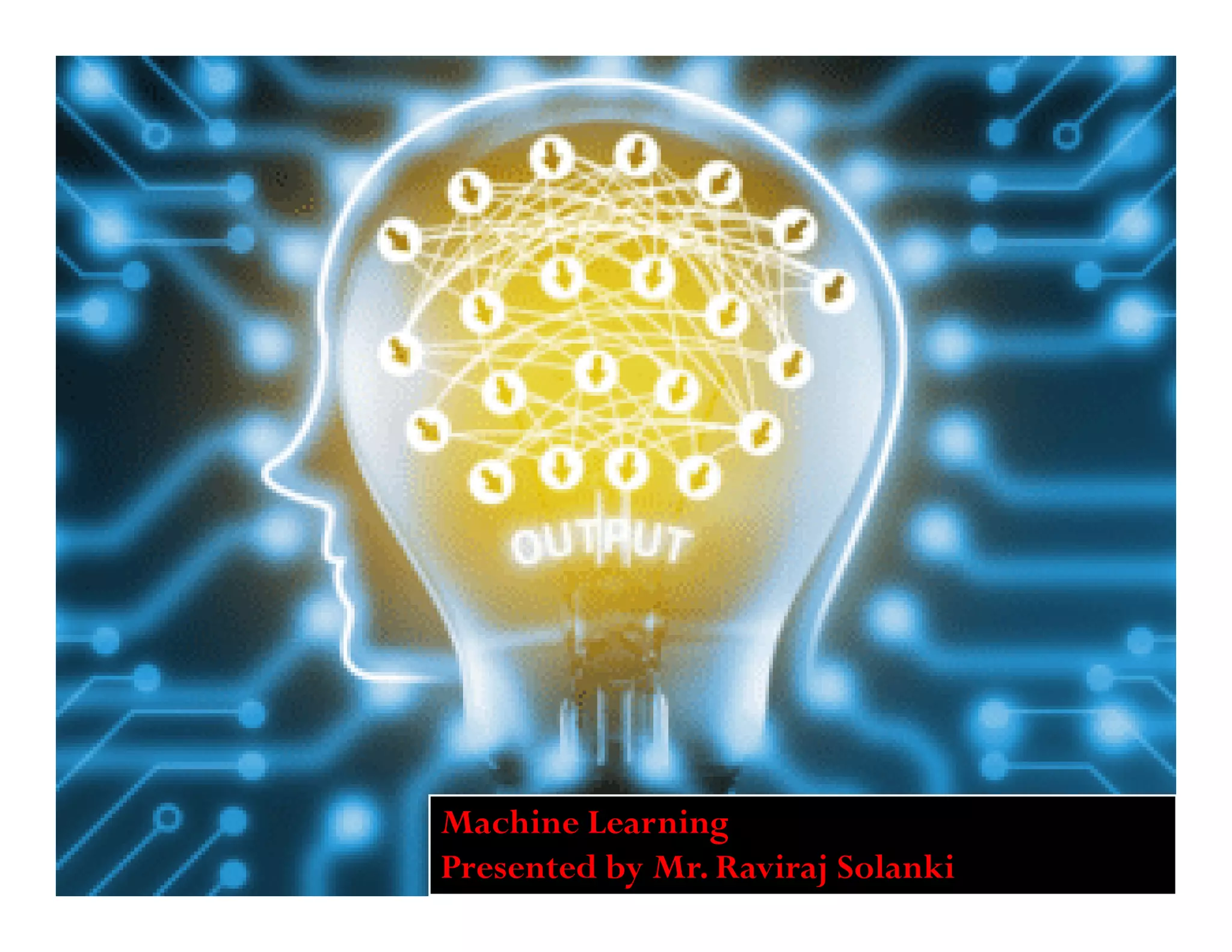 Machine Learning
Presented by Mr. Raviraj Solanki
 