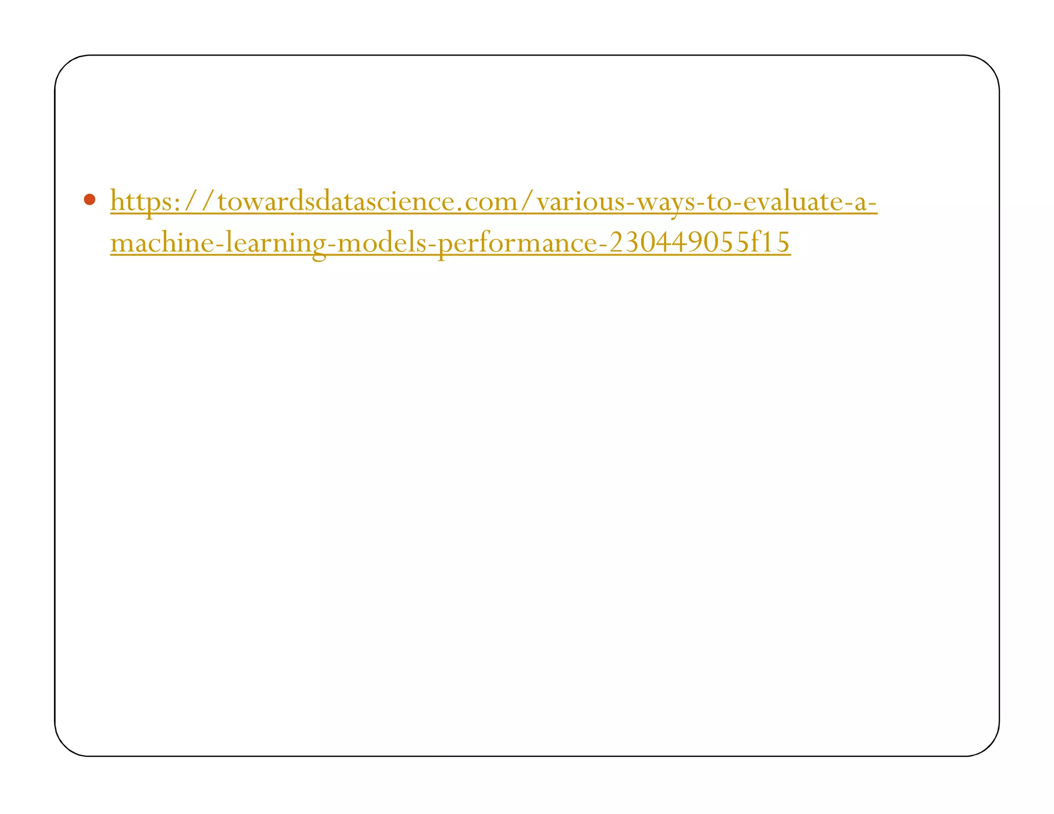  https://towardsdatascience.com/various-ways-to-evaluate-a-
machine-learning-models-performance-230449055f15
 