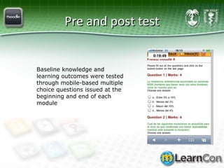 Pre and post test Baseline knowledge and learning outcomes were tested through mobile-based multiple choice questions issued at the beginning and end of each module 