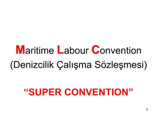 Maritime Labour Convention
(Denizcilik Çalışma Sözleşmesi)

   “SUPER CONVENTION”
                              5
 