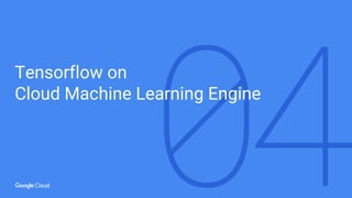 Tensorflow on
Cloud Machine Learning Engine
 