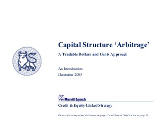 Credit & Equity-Linked Strategy
Capital Structure ‘Arbitrage’
A Tradable Dollars and Cents Approach
An Introduction
December 2003
Please refer to important disclosures on page 12 and Analyst Certification on page 11.
 
