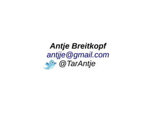 Antje Breitkopf
antjje@gmail.com
    @TarAntje
 