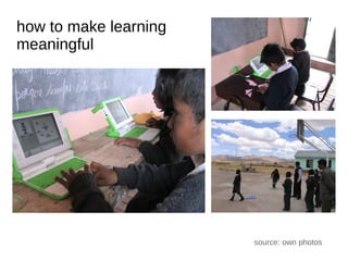 how to make learning
meaningful




                       source: own photos
 