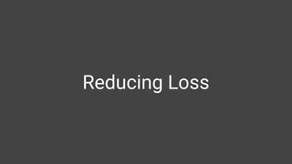 Reducing Loss
 