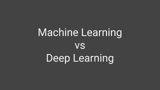 Machine Learning
vs
Deep Learning
 