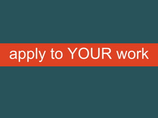 apply to YOUR work
 