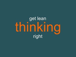 thinking
get lean
right
 