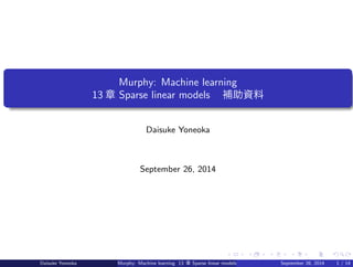 Murphy: Machine learning 
13 章Sparse linear models 　補助資料 
Daisuke Yoneoka 
September 26, 2014 
Daisuke Yoneoka Murphy: Machine learning 13 章Sparse linear models 　補助資料September 26, 2014 1 / 14 
 