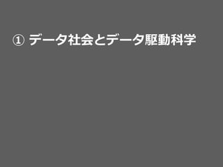 ①  データ社会とデータ駆動科学
 