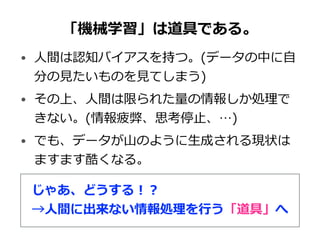 まとめ
① データ社会とデータ駆動科学  
② 機械学習って何ができるの？  
③ 機械学習ってどう使うの？  
④ これだけは知らないと誤⽤用につながる注意点
 