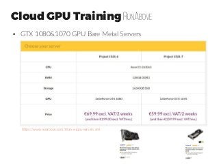 Cloud GPU Training RunAbove
●
GTX 1080&1070 GPU Bare Metal Servers
https://www.runabove.com/titan-x-gpu-servers.xml
 
