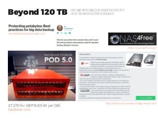 Beyond 120 TB
http://www.nas4free.org/
Have some professional data vendor take care of it?
Or use the semi-DIY solutions by Backblaze
£7,270 for 180TB (£0.04 per GB)
backblaze.com
https://eracks.com/products/storage-servers-nas/
searchdatabackup.techtarget.com
 