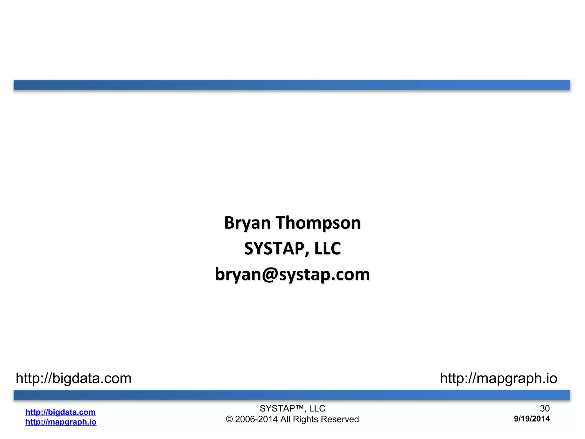 http://bigdata.com 
http://mapgraph.io 
Bryan Thompson 
SYSTAP, LLC 
bryan@systap.com 
http://bigdata.com http://mapgraph.io 
SYSTAP™, LLC 
© 2006-2014 All Rights Reserved 
30 
9/19/2014 
